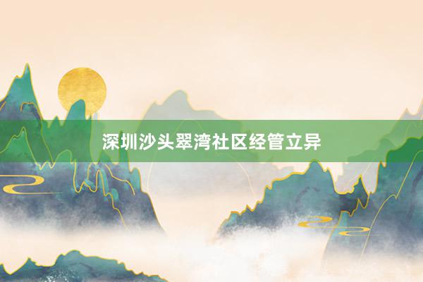 深圳沙头翠湾社区经管立异