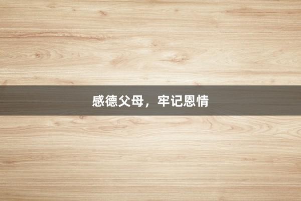 感德父母,牢记恩情